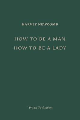 How to Be a Man; How to Be a Lady: A book for boys and girls, containing useful hints on the formation of character - Newcomb, Harvey