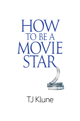 How to Be a Movie Star - Klune, Tj