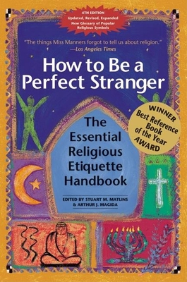 How to Be a Perfect Stranger (4th Edition): The Essential Religious Etiquette Handbook - Matlins, Stuart M (Editor), and Magida, Arthur J (Editor)