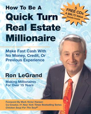 How to Be a Quick Turn Real Estate Millionaire: Make Fast Cash with No Money, Credit, or Previous Experience - LeGrand, Ron, and Hansen, Mark Victor (Foreword by)