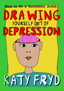 How to be a Succesful Artist: Drawing Yourself Out of Depression