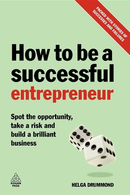 How to Be a Successful Entrepreneur: Spot the Opportunity, Take a Risk and Build a Brilliant Business - Drummond, Helga