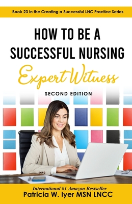 How to Be a Successful Nursing Expert Witness - Iyer, Patricia W