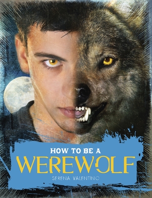 How to Be a Werewolf: The Claws-On Guide for the Modern Lycanthrope - Valentino, Serena