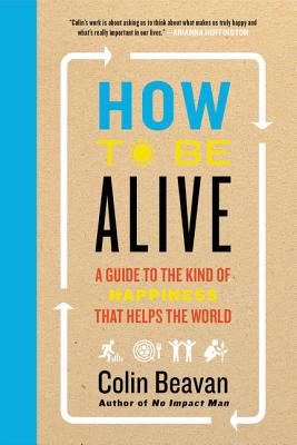 How to Be Alive - Beavan, Colin, PH.D.