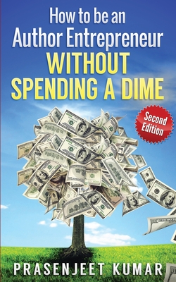 How to be an Author Entrepreneur WITHOUT SPENDING A DIME - Kumar, Prasenjeet