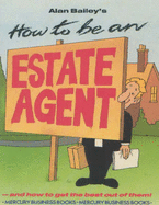 How to be an Estate Agent: And How to Get the Best Out of Them - Bailey, Alan