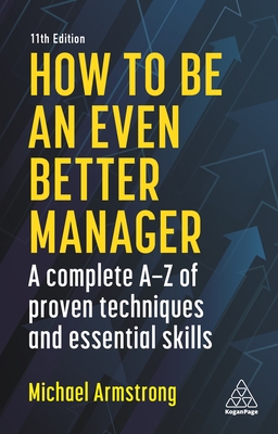 How to be an Even Better Manager: A Complete A-Z of Proven Techniques and Essential Skills - Armstrong, Michael