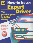 How to be an Expert Driver: The Practical Guide to Better Driving