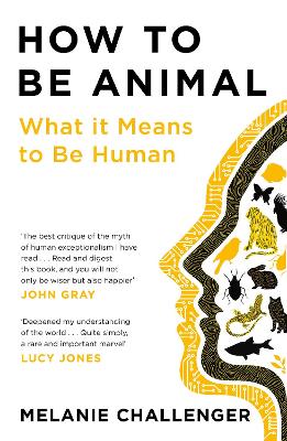 How to Be Animal: What it Means to Be Human - Challenger, Melanie