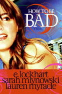 How to Be Bad - Lockhart, E, and Mlynowski, Sarah, and Myracle, Lauren
