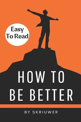 How to Be Better Book: A Complete Guide to Personal Growth - Com, Skriuwer