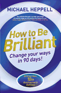 How to be Brilliant: Change Your Ways in 90 Days!