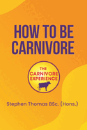 How To Be Carnivore: Your Roadmap To Better Health