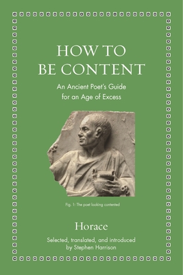 How to Be Content: An Ancient Poet's Guide for an Age of Excess - Horace, and Harrison, Stephen