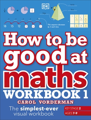 How to be Good at Maths Workbook 1, Ages 7-9 (Key Stage 2): The Simplest-Ever Visual Workbook - Vorderman, Carol