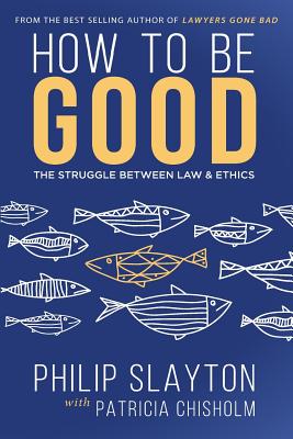 How to Be Good: The Struggle Between Law & Ethics - Chisolm, Patricia (Editor), and Slayton, Philip