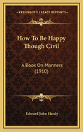 How to Be Happy Though Civil: A Book on Manners (1910)