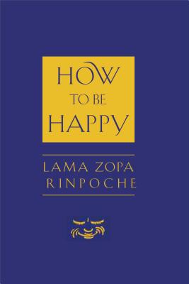 How to Be Happy - Zopa, Thubten, Lama, and Bartok, Josh (Editor), and Cameron, Alisa (Editor)