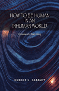 How to Be Human in an Inhuman World: Colossians for Daily Living