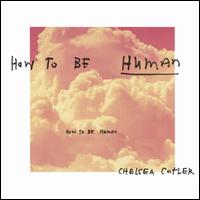 How to Be Human - Chelsea Cutler