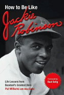 How to Be Like Jackie Robinson: Life Lessons from Baseball's Greatest Hero