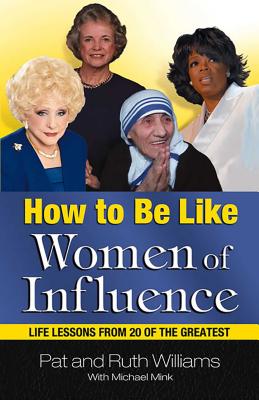 How to Be Like Women of Influence: Life Lessons from 20 of the Greatest - Williams, Pat