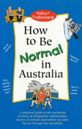 How to be Normal in Australia: A Practical Guide to the Uncharted Territory of Antipodean Relationships