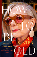 How to Be Old: Lessons in living boldly from the Accidental Icon