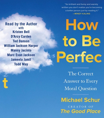 How to Be Perfect: The Correct Answer to Every Moral Question - Schur, Michael (Read by), and Bell, Kristen (Read by), and Carden, D'Arcy (Read by)