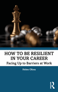 How to Be Resilient in Your Career: Facing Up to Barriers at Work