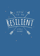 How to Be Resilient: Tips and Techniques to Help You Summon Your Inner Strength