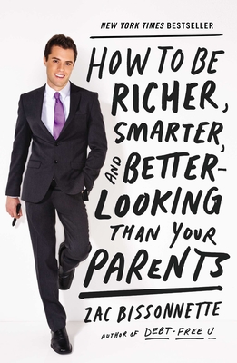 How to Be Richer, Smarter, and Better-Looking Than Your Parents - Bissonnette, Zac