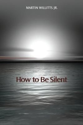 How to Be Silent - Kistner, Diane (Editor), and Willitts Jr, Martin