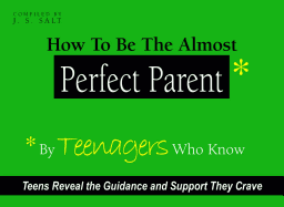 How to Be the Almost Perfect Parent: By Teenagers Who Know