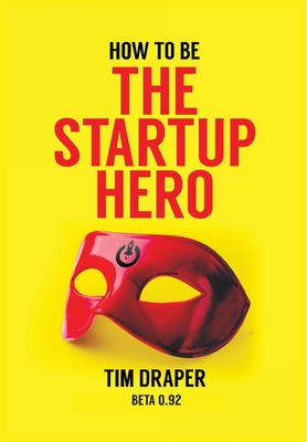 How to be The Startup Hero: Beta 0.92 - Draper, Tim