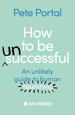 How to be (Un)Successful: An unlikely guide to human flourishing - Portal, Pete