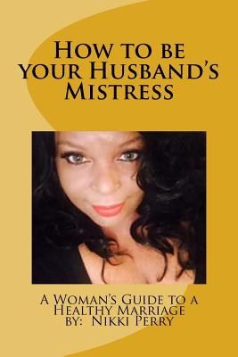 How to be your Husband's Mistress - Perry, Nikki