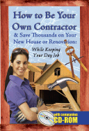 How to Be Your Own Contractor and Save Thousands on Your New House or Renovation While Keeping Your Day Job