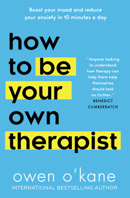 How to Be Your Own Therapist: Boost Your Mood and Reduce Your Anxiety in 10 Minutes a Day - O'Kane, Owen