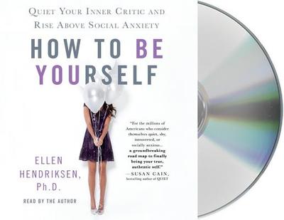 How to Be Yourself: Quiet Your Inner Critic and Rise Above Social Anxiety - Hendriksen, Ellen (Read by)
