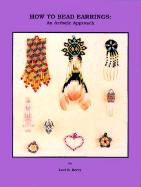 How to Bead Earrings: An Artistic Approach - Berry, Lori S, and Knight, Denise E (Editor)