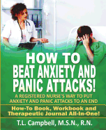 How to Beat Anxiety and Panic Attacks!: A Registered Nurse's Way to Put Anxiety and Panic Attacks to an End. How-To Book, Workbook and Therapeutic Journal All-In-One!