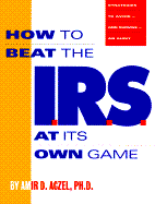 How to Beat the I.R.S. at Its Own Game: Strategies to Avoid--And Survive--An Audit