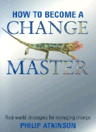 How to Become a Change Master: Real-World Strategies for Achieving Change