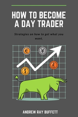 How To Become a Day Trader: Strategies on how to get what you want. A day trade start guide for a successful day trader Learn how day trade for a living is possible and made it easy. - Buffett, Andrew Ray