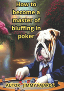How to Become a Master of Bluffing in Poker