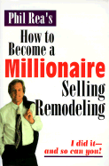 How to Become a Millionaire Selling Remodeling: I Did It--And So Can You!