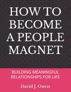 How to Become a People Magnet: Building Meaningful Relationships for Life