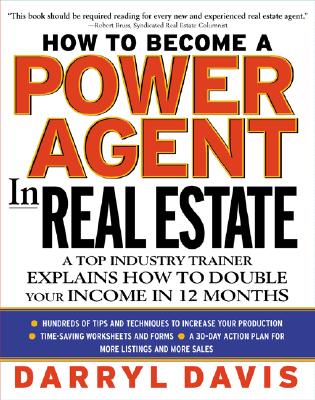 How to Become a Power Agent in Real Estate: A Top Industry Trainer Explains How to Double Your Income in 12 Months - Davis, Darryl